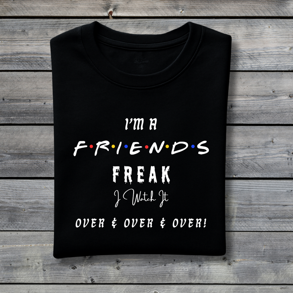 I’m A Friends Freak T‑Shirt – Funny Friends TV Show Binge Watch Fan Tee