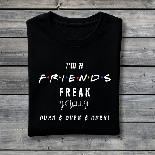 I’m A Friends Freak T‑Shirt – Funny Friends TV Show Binge Watch Fan Tee