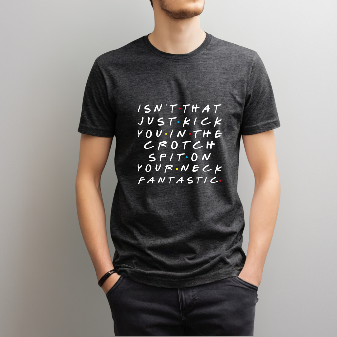 Kick You in the Crotch Spit on Your Neck Fantastic T‑Shirt – Funny Friends Rachel Quote Tee